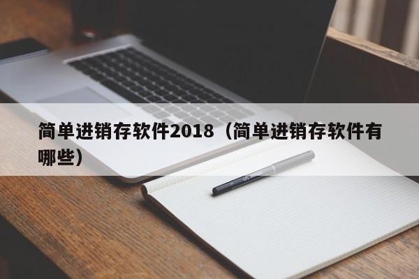 简单进销存软件2018（简单进销存软件有哪些）