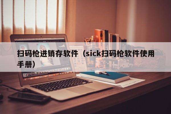 扫码枪进销存软件（sick扫码枪软件使用手册）