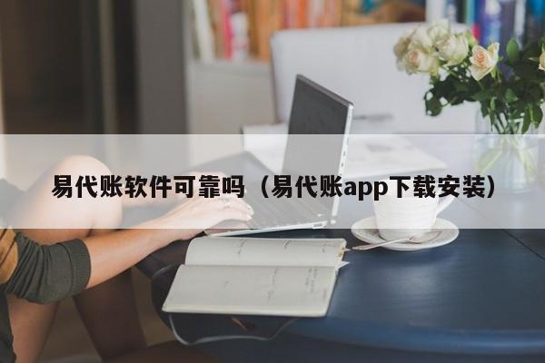 易代账软件可靠吗（易代账app下载安装）